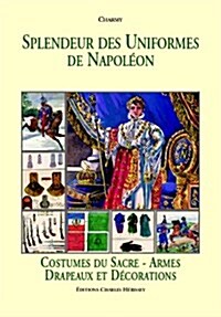 Splendeur Des Uniformes de Napoleon: Costumes Du Sacre-Armes Drapeaux Et Decorations (Hardcover)