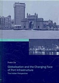 Globalisation and the Changing Face of Port Infrastructure: The Indian Perspective (Hardcover)