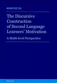 The Discursive Construction of Second Language Learners Motivation: A Multi-Level Perspective (Paperback)