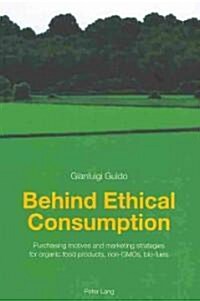 Behind Ethical Consumption: Purchasing Motives and Marketing Strategies for Organic Food Products, Non-Gmos, Bio-Fuels                                 (Paperback)