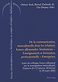 de La Communication Interculturelle Dans Les Relations Franco-Allemandes: Institutions - Enseignement Et Formation Professionnelle - Entreprises: Acte (Paperback)