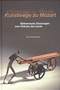 Kunstwege Zu Mozart: Bildnerische Deutungen Vom Rokoko Bis Heute (Hardcover)