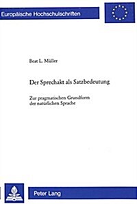 Der Sprechakt ALS Satzbedeutung: Zur Pragmatischen Grundform Der Natuerlichen Sprache (Paperback)
