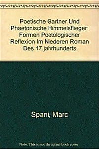 Poetische Gaertner Und Phaetonische Himmelsflieger: Formen Poetologischer Reflexion Im Niederen Roman Des 17. Jahrhunderts (Paperback)