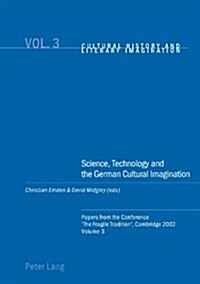 Science, Technology and the German Cultural Imagination: Papers from the Conference The Fragile Tradition, Cambridge 2002. Volume 3 (Paperback)