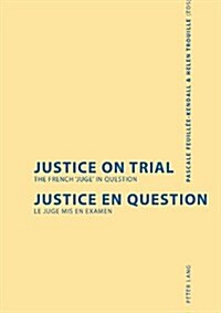 Justice on Trial- Justice en question: The French juge in question- Le juge mis en examen (Paperback)