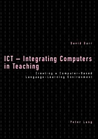 ICT - Integrating Computers in Teaching: Creating a Computer-Based Language-Learning Environment (Paperback)