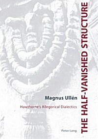 The Half-Vanished Structure: Hawthornes Allegorical Dialectics (Paperback)