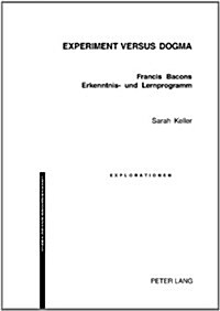 Experiment Versus Dogma: Francis Bacons Erkenntnis- Und Lernprogramm (Paperback)