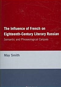 The Influence of French on Eighteenth-Century Literary Russian: Semantic and Phraseological Calques (Paperback)