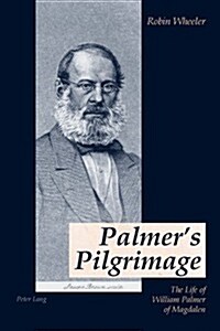 Palmer S Pilgrimage: The Life of William Palmer of Magdalen (Paperback)