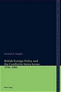 British Foreign Policy And the Conflict in Sierra Leone, 1991-2001 (Paperback, 1st)