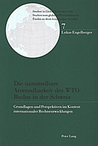 Die Unmittelbare Anwendbarkeit Des Wto-Rechts in Der Schweiz: Grundlagen Und Perspektiven Im Kontext Internationaler Rechtsentwicklungen               (Paperback)