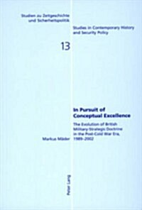 In Pursuit of Conceptual Excellence: The Evolution of British Military-Strategic Doctrine in the Post-Cold War Era, 1989-2002 (Paperback)