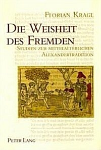 Die Weisheit Des Fremden: Studien Zur Mittelalterlichen Alexandertradition- Mit Einem Allgemeinen Teil Zur Fremdheitswahrnehmung (Paperback)