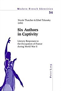 Six Authors in Captivity: Literary Responses to the Occupation of France During World War II (Paperback)