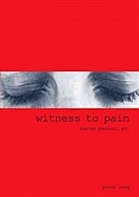 Witness to Pain: Essays on the Translation of Pain Into Art (Paperback)