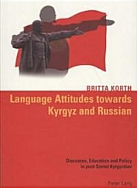 Language Attitudes towards Kyrgyz and Russian: Discourse, Education and Policy in post-Soviet Kyrgyzstan (Paperback)