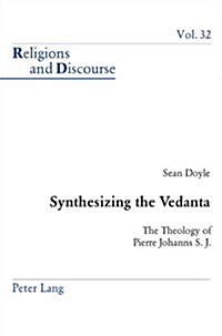 Synthesizing the Vedanta: The Theology of Pierre Johanns S. J. (Paperback)