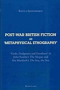 Post-war British Fiction as Metaphysical Ethography: Gods, Godgames and Goodness in John Fowless The Magus and Iris Murdochs The Sea, the Sea (Paperback)