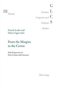 From the Margins to the Centre: Irish Perspectives on Swiss Culture and Literature (Paperback)