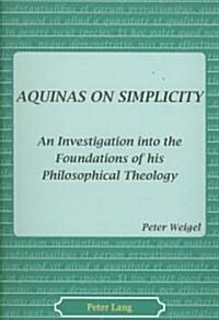 Aquinas on Simplicity: An Investigation Into the Foundations of His Philosophical Theology (Paperback)