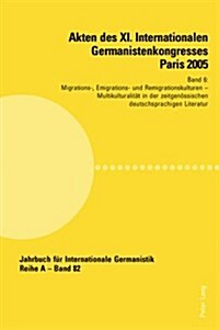 Akten des XI. Internationalen Germanistenkongresses Paris 2005- Germanistik im Konflikt der Kulturen: Band 6- Migrations-, Emigrations- und Remigratio (Paperback)