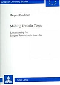 Marking Feminist Times: Remembering the Longest Revolution in Australia (Paperback)