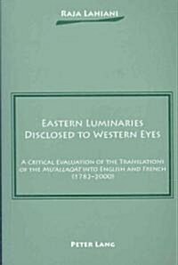 Eastern Luminaries Disclosed to Western Eyes: A Critical Evaluation of the Translations of the Muallaqāt Into English and French (1782-2000) (Paperback)