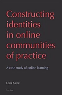 Constructing Identities in Online Communities of Practice: A Case Study of Online Learning (Paperback)