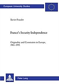 Frances Security Independence: Originality and Constraints in Europe, 1981-1995 (Paperback)