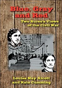 Blue, Gray and Red: Two Nurses Views of the Civil War (Paperback)