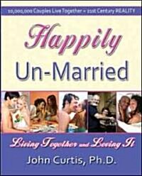 Happily Un-Married: Living Together and Loving It (Paperback)