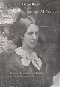Charlotte M Yonge: Religion, Feminism and Realism in the Victorian Novel (Paperback)