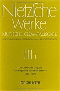 Die Geburt Der Trag?ie. Unzeitgem癌e Betrachtungen I - III (1872 - 1874) (Hardcover)