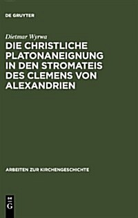 Die Christliche Platonaneignung in Den Stromateis Des Clemens Von Alexandrien (Hardcover)