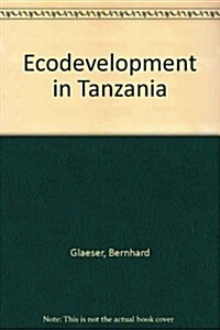 Ecodevelopment in Tanzania: An Empirical Contribution on Needs, Self-Sufficiency, and Environmentally-Sound Agriculture on Peasant Farms (Hardcover, Transl. from th)