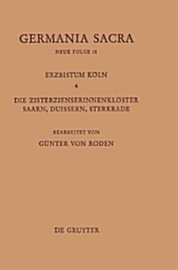 Die Bist?er Der Kirchenprovinz K?n. Das Erzbistum K?n IV. Die Zisterzienserinnenkl?ter Saarn, Duissern, Sterkrade (Hardcover)