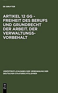 Artikel 12 Gg - Freiheit Des Berufs Und Grundrecht Der Arbeit. Der Verwaltungsvorbehalt: Berichte Und Diskussionen Auf Der Tagung Der Vereinigung Der (Hardcover, Reprint 2011)