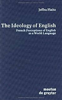 The Ideology of English: French Perceptions of English as a World Language (Hardcover)