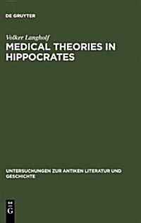 Medical Theories in Hippocrates: Early Texts and the Epidemics (Hardcover, Reprint 2011)