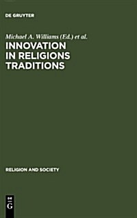 Innovation in Religions Traditions: Essays in the Interpretation of Religions Change (Hardcover, Reprint 2011)