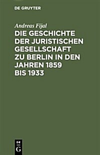 Die Geschichte Der Juristischen Gesellschaft Zu Berlin in Den Jahren 1859 Bis 1933 (Hardcover)