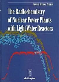 The Radiochemistry of Nuclear Power Plants with Light Water Reactors (Hardcover)