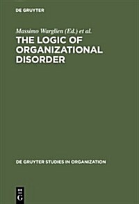 The Logic of Organizational Disorder (Hardcover)