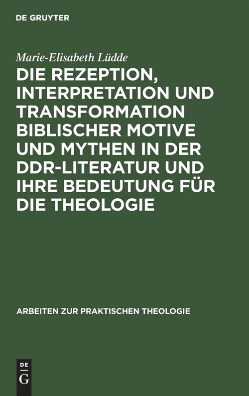 Die Rezeption, Interpretation und Transformation biblischer Motive und Mythen in der DDR-Literatur und ihre Bedeutung f? die Theologie (Hardcover, Reprint 2020)