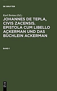 Johannes de Tepla, Civis Zacensis, Epistola cum Libello ackerman und Das b?hlein ackerman. Band 1 (Hardcover, Reprint 2011)