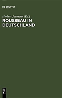 Rousseau in Deutschland: Neue Beitr?e Zur Erforschung Seiner Rezeption (Hardcover, Reprint 2011)