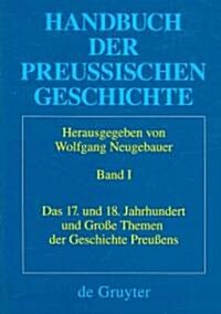 Handbuch Der Preuischen Geschichte, Band 1, Das 17. Und 18. Jahrhundert Und Groe Themen Der Geschichte Preuens (Hardcover)