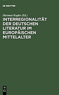 Interregionalit? der deutschen Literatur im europ?schen Mittelalter (Hardcover, Reprint 2013)
